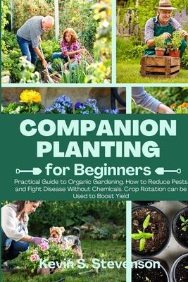 Companion Planting for Beginners: Practical Guide to Organic Gardening. How to Reduce Pests and Fight Disease Without Chemicals. Crop Rotation can be