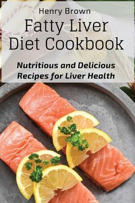 Fatty Liver Diet Cookbook: Nutritious and Delicious Recipes for Liver Health