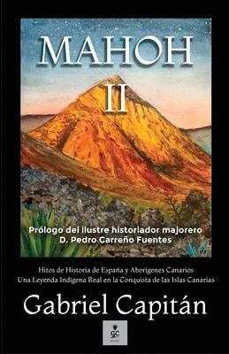 MAHOH Libro II: Hitos de historia de Espaa y aborgenes canarios una leyenda indgena real en la conquista de las Islas Canariasnaria