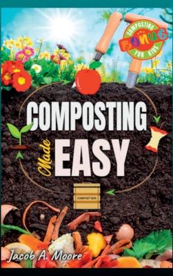 Composting Made Easy: Beginner's Guide to Quickly and Effortlessly Composting Kitchen Waste, Even in Your Apartment Boost Productivity and S