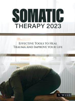 Somatic Therapy 2023: Effective Tools to Heal Trauma and Improve your Life