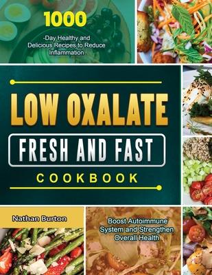 Low Oxalate Fresh and Fast Cookbook: 1000-Day Healthy and Delicious Recipes to Reduce Inflammation, Boost Autoimmune System and Strengthen Overall Hea