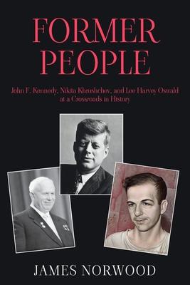 Former People: John F. Kennedy, Nikita Khrushchev, and Lee Harvey Oswald at a Crossroads in History