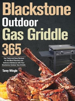 Blackstone Outdoor Gas Griddle Cookbook for Beginners: 365 Day Tasty and Easy Recipes for the Most Flavorful and Delicious Barbecue with Your Blacksto