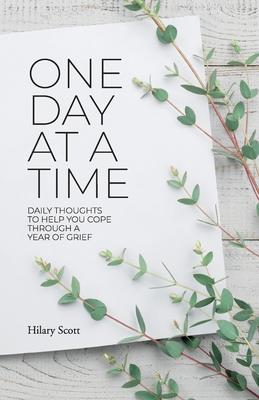 One Day at a Time: Daily Thoughts To Help You Cope Through A Year Of Grief