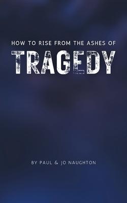 How To Rise From The Ashes of Tragedy