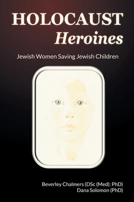 Holocaust Heroines: Jewish Women Saving Jewish Children