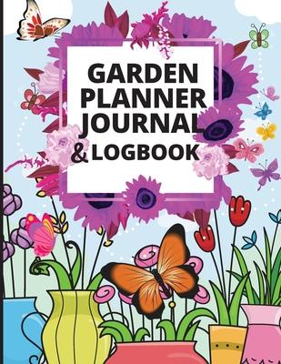 Garden Planner Journal: A Complete Gardening Organizer Notebook for Garden Lovers to Track Vegetable Growing, Gardening Activities and Plant D