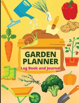 Garden Planner Journal and Log Book: A Complete Gardening Organizer Notebook for Garden Lovers to Track Vegetable Growing, Gardening Activities and Pl