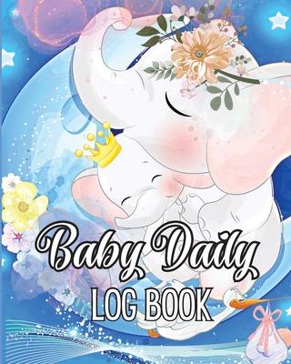 Baby Daily Logbook: Babies and Toddlers Tracker Notebook to Keep Record of Feed, Sleep Times, Health, Supplies Needed. Ideal For New Paren