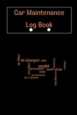 Car Maintenance Log Book: Complete Vehicle Maintenance Log Book, Car Repair Journal, Oil Change Log Book, Vehicle and Automobile Service, Engine