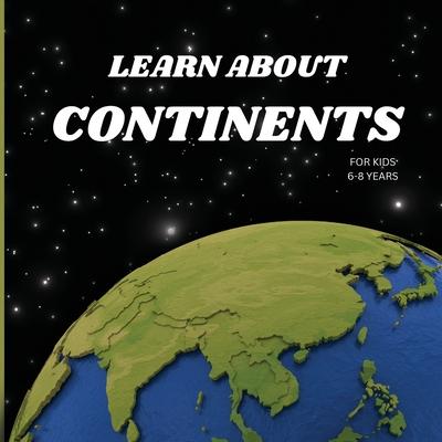 Learn About Continents Book for Kids 6-8 Years