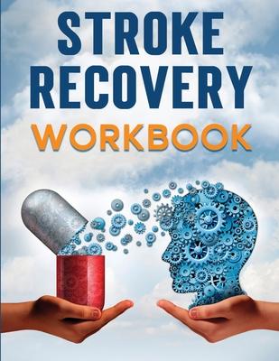 Stroke Recovery Workbook: A Collection of Therapeutic Activities for Stroke Survivors, Including Memory Games, Speech Exercises, and Motor Skill