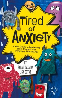 Tired of Anxiety: A Kid's Guide to Befriending Difficult Thoughts & Feelings and Living Your Life Anyway