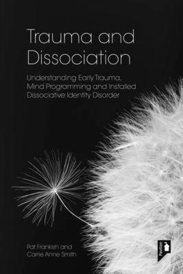 Trauma and Dissociation: Understanding Early Trauma, Mind Programming and Installed Dissociative Identity Disorder