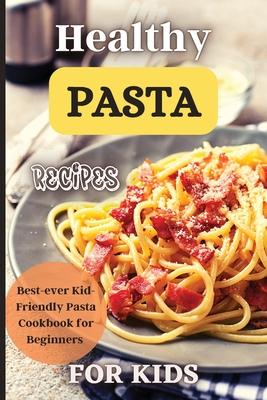 Healthy Pasta Recipes For Kids: Fun and Delicious Ideas for Kids of All Ages! Subscription
