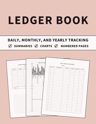 Ledger Book: Accounting Ledger and Bookkeeping Log Book for Daily, Monthly, and Yearly Tracking of Income and Expenses for Small Bu