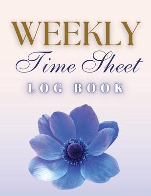 Weekly Time Sheet Log Book: Record Work Hours for Employees, Small Business, and Personal Use (Blue Flower)