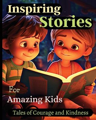 Inspiring Stories For Amazing Kids: A Motivational Book about Courage, Confidence and Friendship With Amazing Colorful Illustrations