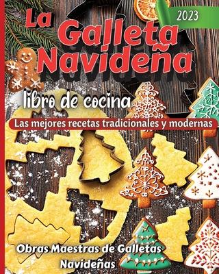 La Galleta Navidena Libro De Cocina: Las mejores recetas tradicionales y modernas