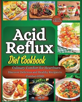 Acid Reflux Diet Cookbook: The Complete Guide With The Full Food List, Step-By-Step Plan, And Expert Strategies To Effectively Treat And Cure GER