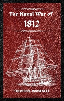 The Naval War of 1812 (Complete Edition): The history of the United States Navy during the last war with Great Britain, to which is appended an accoun