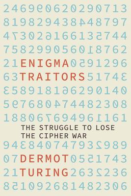 The Enigma Traitors: The Struggle to Lose the Cipher War