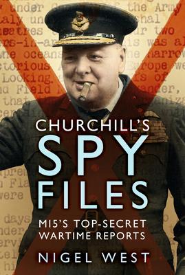 Churchill's Spy Files: Mi5's Top-Secret Wartime Reports