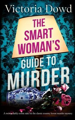 THE SMART WOMAN'S GUIDE TO MURDER a twisty, darkly comic take on the classic house murder mystery