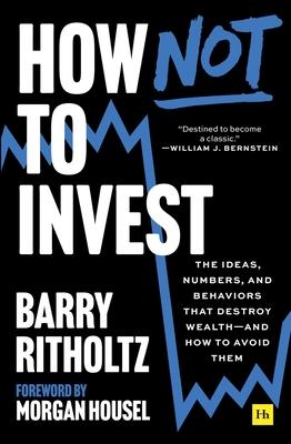 How Not to Invest: The Ideas, Numbers, and Behaviors That Destroy Wealth--And How to Avoid Them Subscription