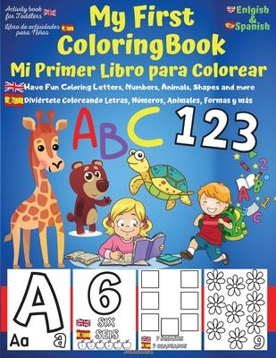 My First English-Spanish Coloring Book for Toddlers - Mi Primer Libro para Colorear Espaol-Ingles: Learn Letters ABC, Numbers, Colors, Shapes & Anima