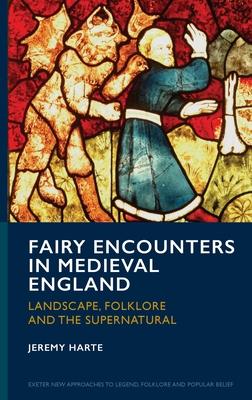 Fairy Encounters in Medieval England: Landscape, Folklore and the Supernatural