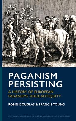 Paganism Persisting: A History of European Paganisms Since Antiquity