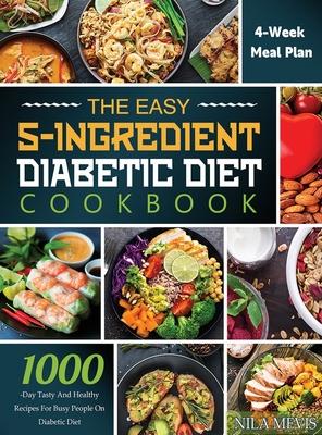 The Easy 5-Ingredient Diabetic Diet Cookbook: 1000-Day Tasty and Healthy Recipes for Busy People on Diabetic Diet with 4-Week Meal Plan