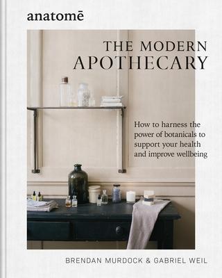 The Modern Apothecary: How to Harness the Power of Botanicals to Support Your Health and Improve Wellbeing