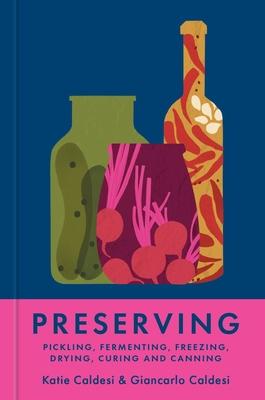 Preserving: Pickling, Fermenting, Freezing, Drying, Curing and Canning