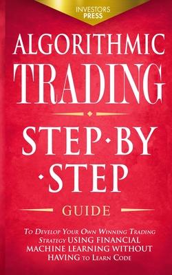 Algorithmic Trading: Step-By-Step Guide to Develop Your Own Winning Trading Strategy Using Financial Machine Learning Without Having to Learn Code Subscription