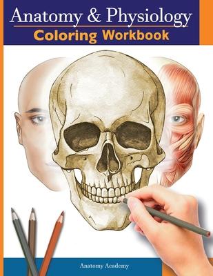 Anatomy and Physiology Coloring Workbook: The Essential College Level Study Guide Perfect Gift for Medical School Students, Nurses and Anyone Interest