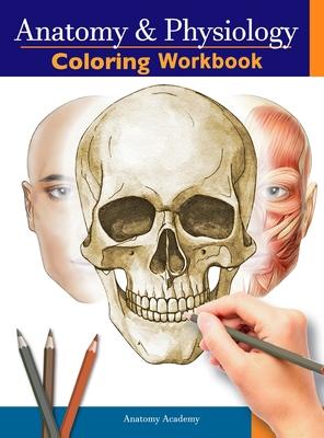 Anatomy and Physiology Coloring Workbook: The Essential College Level Study Guide Perfect Gift for Medical School Students, Nurses and Anyone Interest