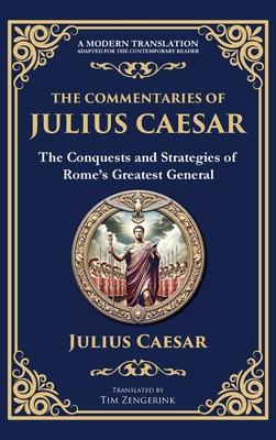 The Commentaries of Julius Caesar: The Conquests and Strategies of Rome's Greatest General (Deluxe Hardbound Edition)