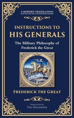 Instructions to His Generals: The Military Philosophy of Frederick the Great (Deluxe Hardbound Edition)