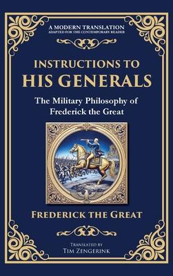 Instructions to His Generals: The Military Philosophy of Frederick the Great (Deluxe Hardbound Edition)
