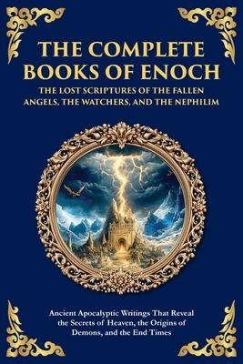 The Complete Books of Enoch - The Lost Scriptures of the Fallen Angels, the Watchers, and the Nephilim: Ancient Apocalyptic Writings That Reveal the S Subscription