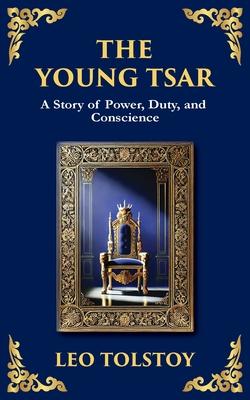 The Young Tsar: Absolute Power, Moral Awakening, and the Burden of Leadership Subscription