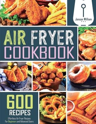 Air Fryer Cookbook: 600 Effortless Air Fryer Recipes for Beginners and Advanced Users