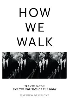 How We Walk: Frantz Fanon and the Politics of the Body