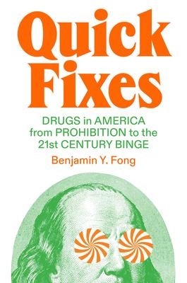 Quick Fixes: Drugs in America from Prohibition to the 21st Century Binge