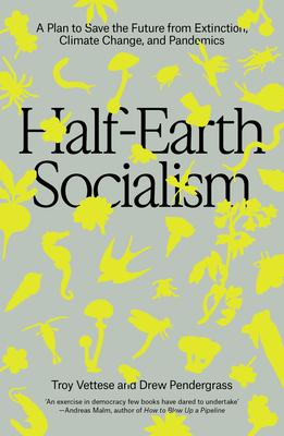 Half-Earth Socialism: A Plan to Save the Future from Extinction, Climate Change, and Pandemics