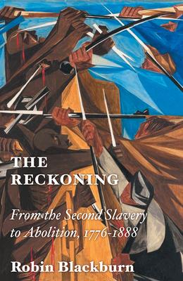 The Reckoning: From the Second Slavery to Abolition, 1776-1888