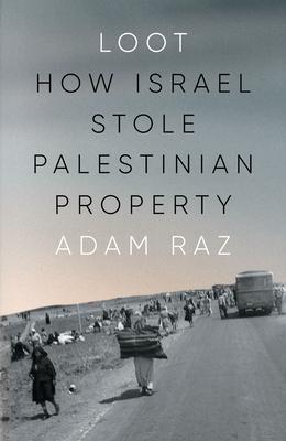 Loot: How Israel Stole Palestinian Property